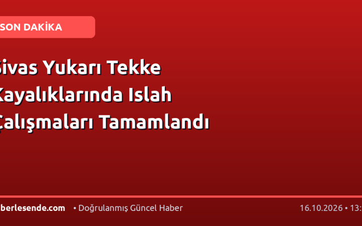 Sivas Yukarı Tekke Kayalıklarında Islah Çalışmaları Tamamlandı