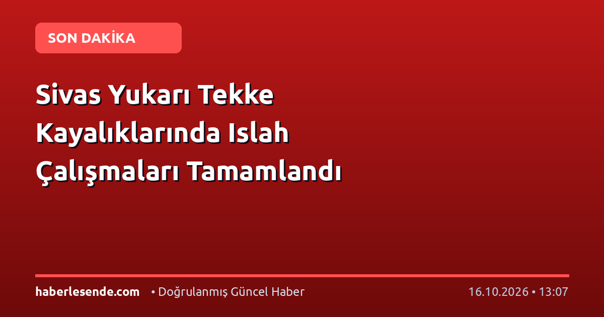 Sivas Yukarı Tekke Kayalıklarında Islah Çalışmaları Tamamlandı
