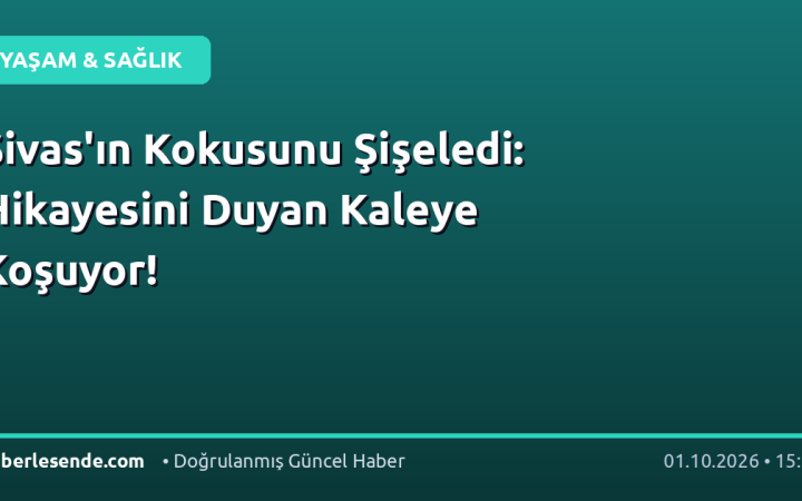 Sivas'ın Kokusunu Şişeledi: Hikayesini Duyan Kaleye Koşuyor!