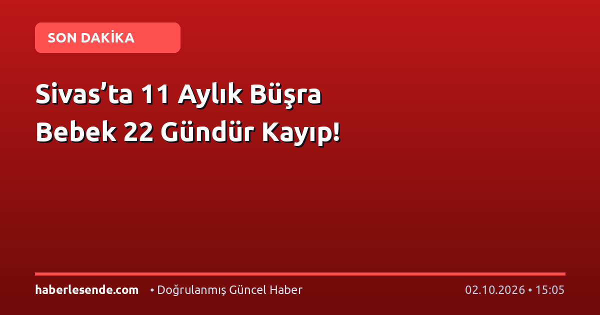 Sivas’ta 11 Aylık Büşra Bebek 22 Gündür Kayıp!