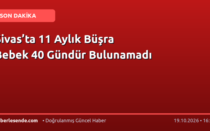Sivas’ta 11 Aylık Büşra Bebek 40 Gündür Bulunamadı