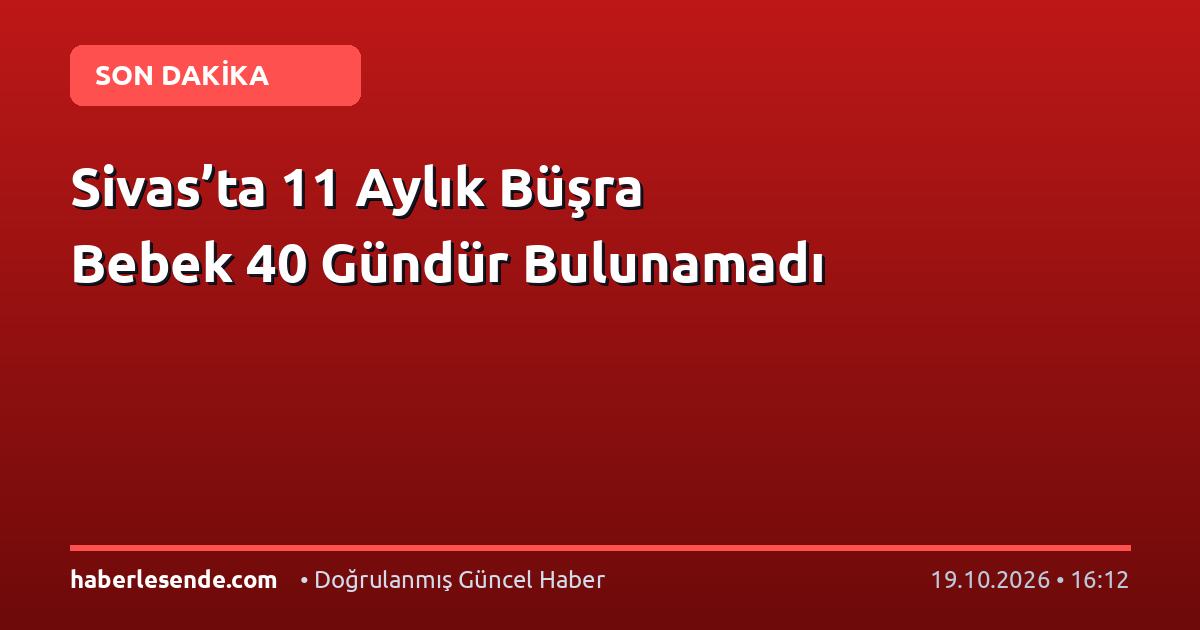 Sivas’ta 11 Aylık Büşra Bebek 40 Gündür Bulunamadı