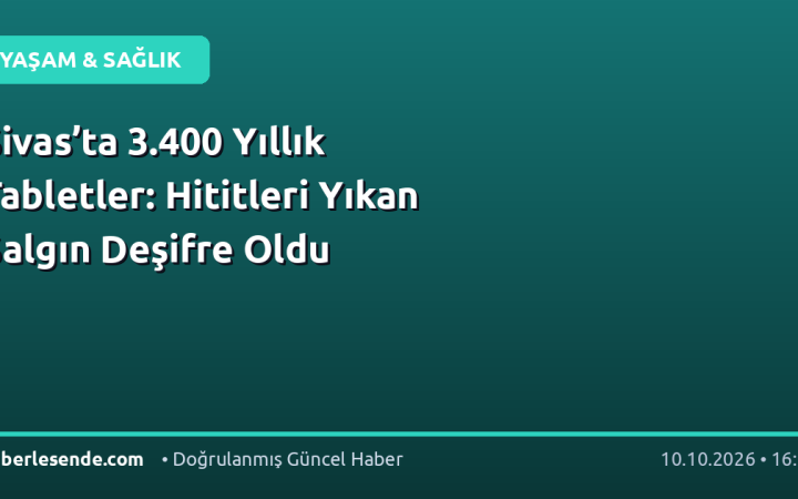 Sivas’ta 3.400 Yıllık Tabletler: Hititleri Yıkan Salgın Deşifre Oldu