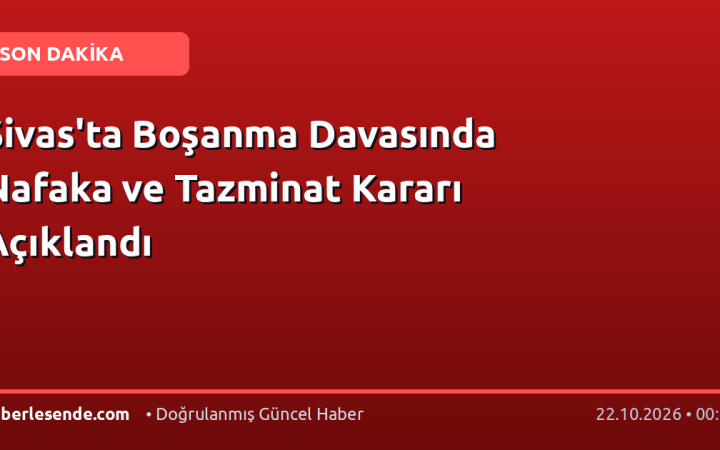 Sivas'ta Boşanma Davasında Nafaka ve Tazminat Kararı Açıklandı