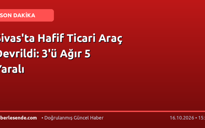Sivas'ta Hafif Ticari Araç Devrildi: 3'ü Ağır 5 Yaralı