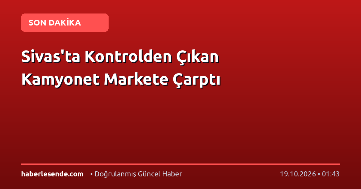 Sivas'ta Kontrolden Çıkan Kamyonet Markete Çarptı
