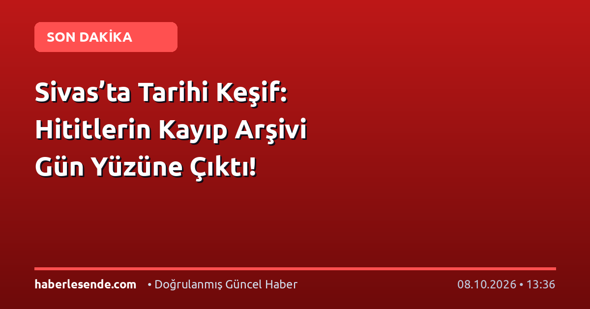 Sivas’ta Tarihi Keşif: Hititlerin Kayıp Arşivi Gün Yüzüne Çıktı!
