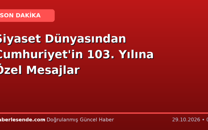 Siyaset Dünyasından Cumhuriyet'in 103. Yılına Özel Mesajlar