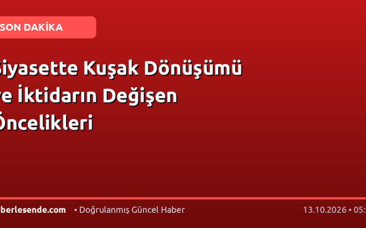 Siyasette Kuşak Dönüşümü ve İktidarın Değişen Öncelikleri