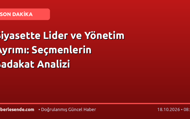 Siyasette Lider ve Yönetim Ayrımı: Seçmenlerin Sadakat Analizi