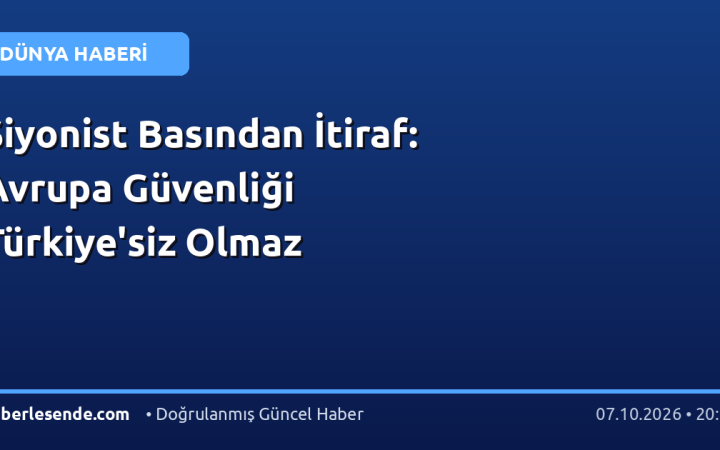 Siyonist Basından İtiraf: Avrupa Güvenliği Türkiye'siz Olmaz