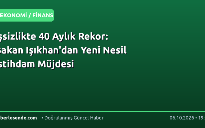 İşsizlikte 40 Aylık Rekor: Bakan Işıkhan'dan Yeni Nesil İstihdam Müjdesi