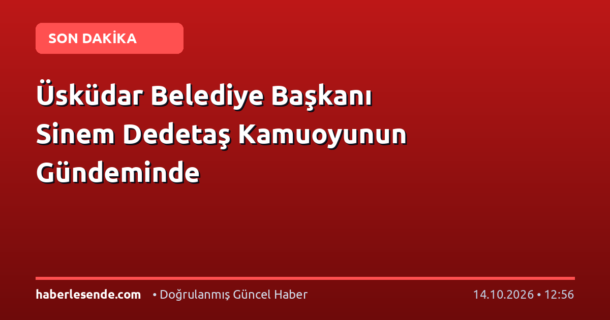 Üsküdar Belediye Başkanı Sinem Dedetaş Kamuoyunun Gündeminde