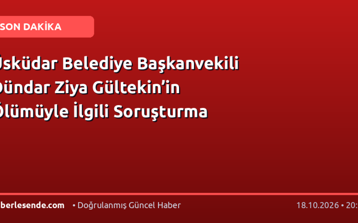 Üsküdar Belediye Başkanvekili Dündar Ziya Gültekin’in Ölümüyle İlgili Soruşturma