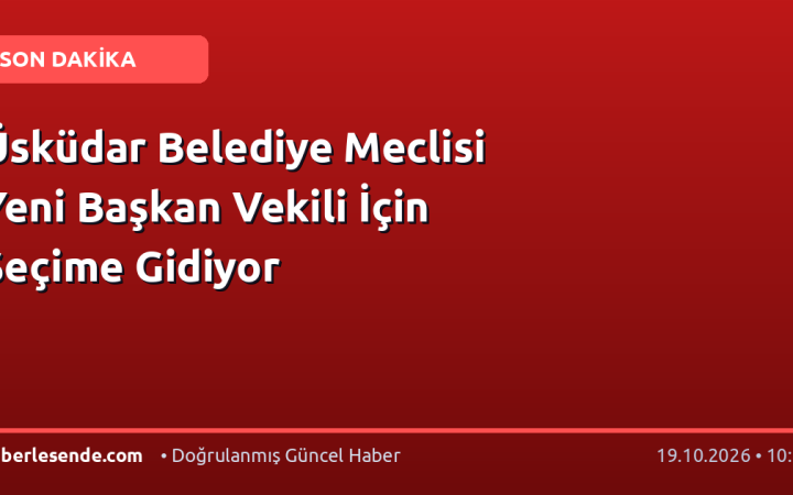 Üsküdar Belediye Meclisi Yeni Başkan Vekili İçin Seçime Gidiyor