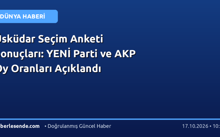 Üsküdar Seçim Anketi Sonuçları: YENİ Parti ve AKP Oy Oranları Açıklandı