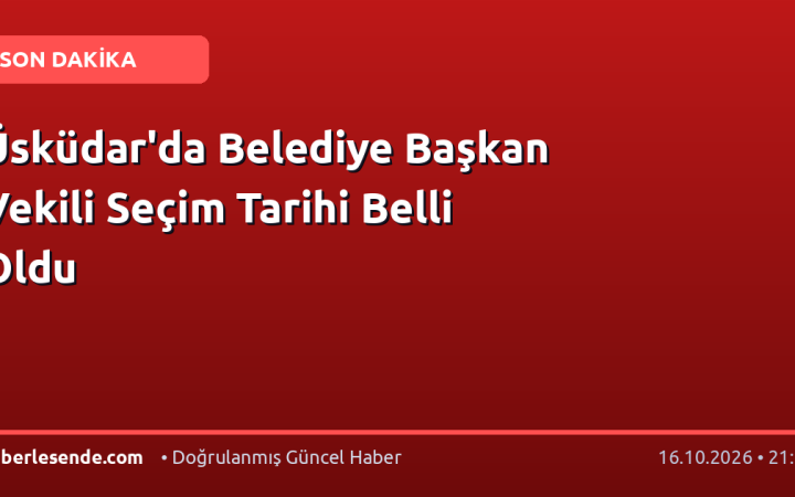 Üsküdar'da Belediye Başkan Vekili Seçim Tarihi Belli Oldu