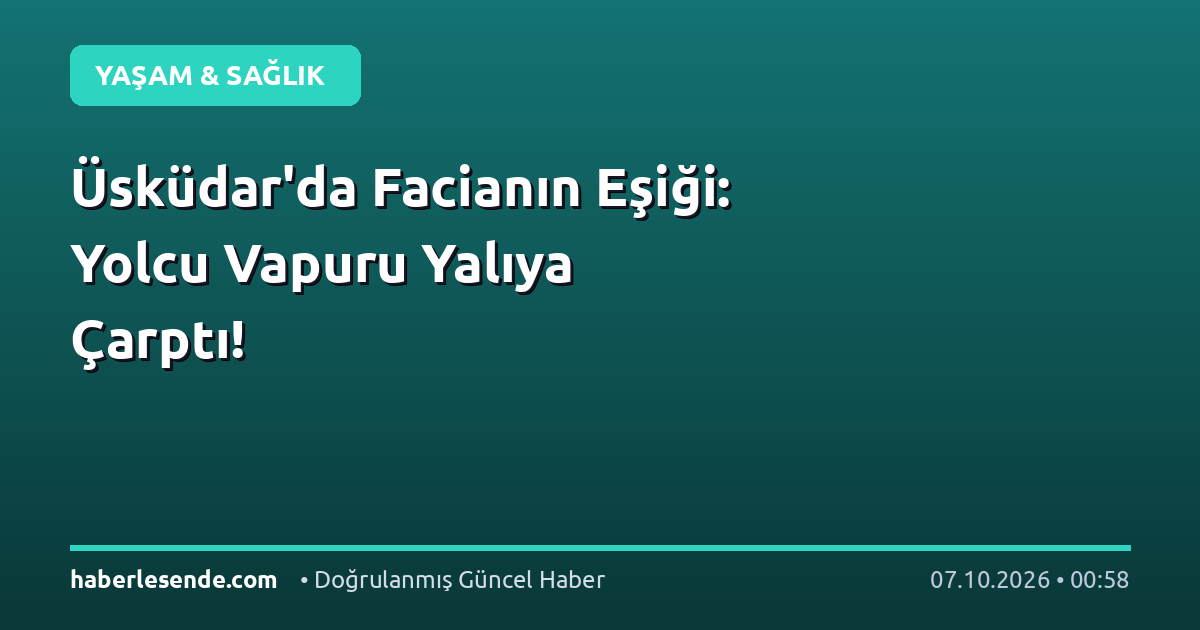 Üsküdar'da Facianın Eşiği: Yolcu Vapuru Yalıya Çarptı!