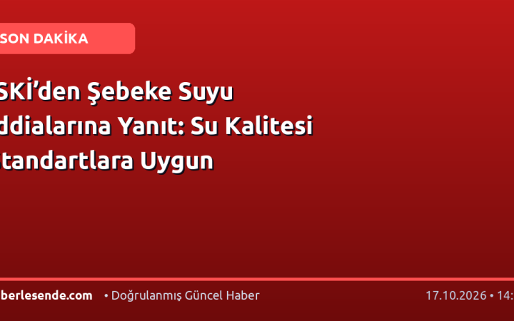 İSKİ’den Şebeke Suyu İddialarına Yanıt: Su Kalitesi Standartlara Uygun
