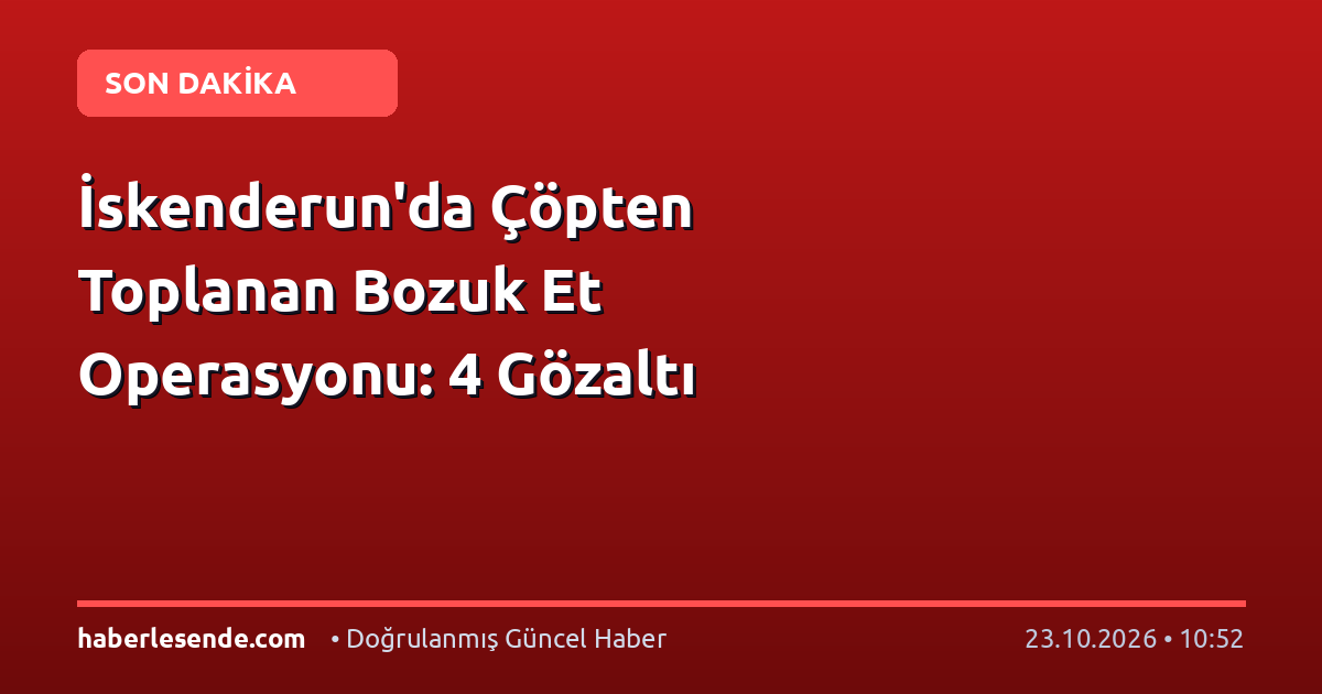 İskenderun'da Çöpten Toplanan Bozuk Et Operasyonu: 4 Gözaltı