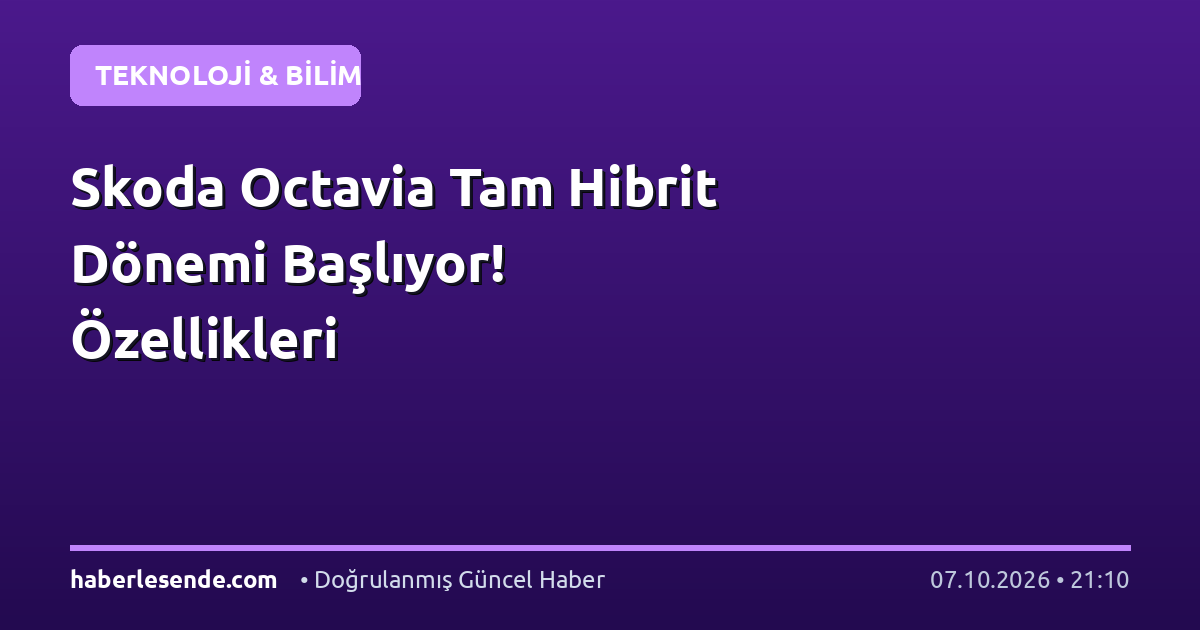 Skoda Octavia Tam Hibrit Dönemi Başlıyor! Özellikleri