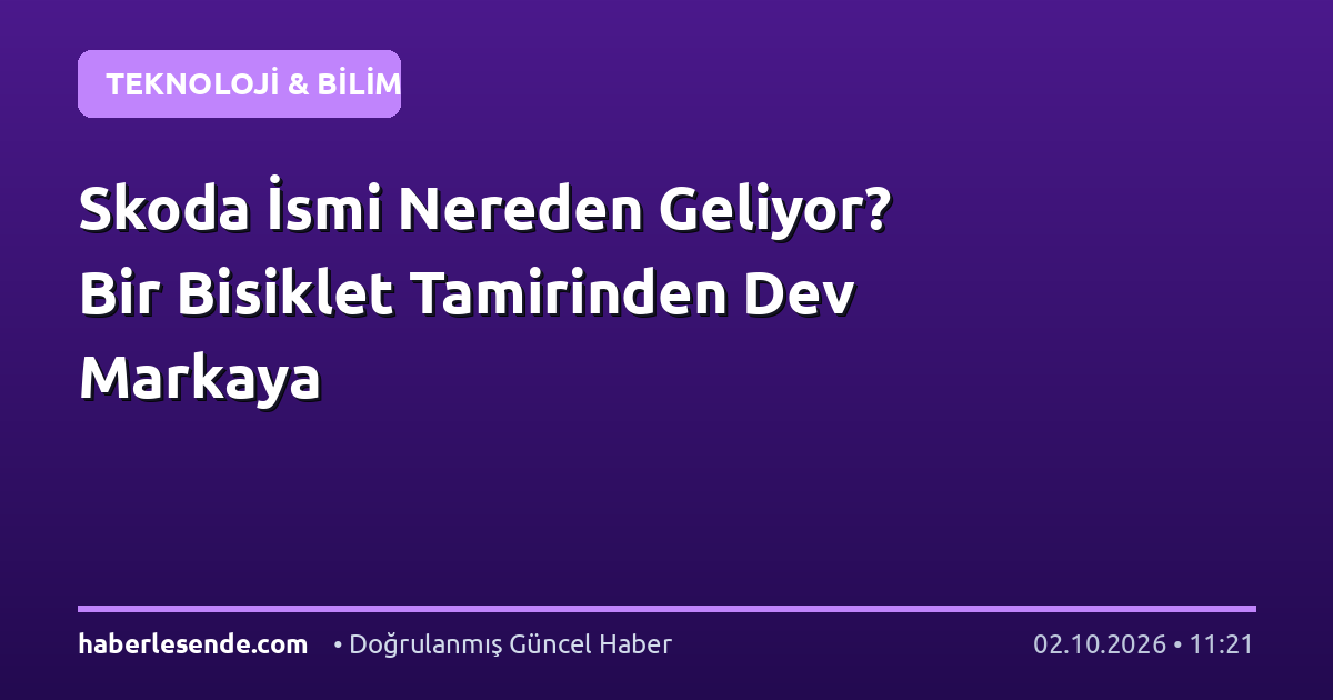 Skoda İsmi Nereden Geliyor? Bir Bisiklet Tamirinden Dev Markaya