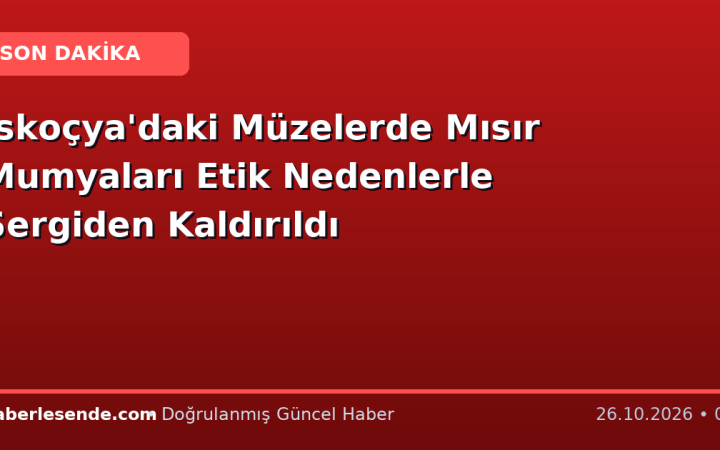 İskoçya'daki Müzelerde Mısır Mumyaları Etik Nedenlerle Sergiden Kaldırıldı