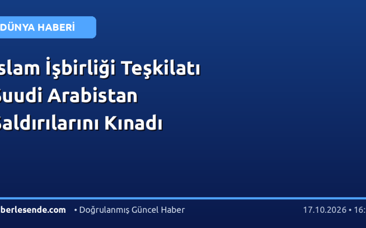 İslam İşbirliği Teşkilatı Suudi Arabistan Saldırılarını Kınadı