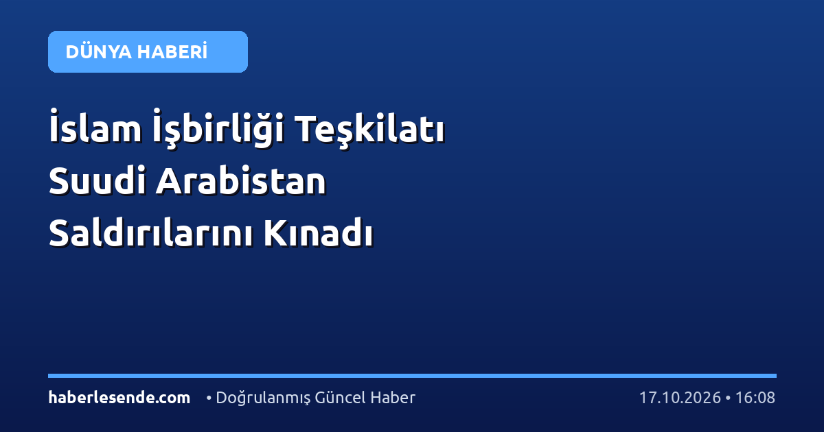 İslam İşbirliği Teşkilatı Suudi Arabistan Saldırılarını Kınadı