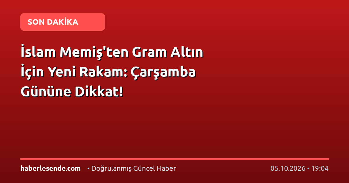 İslam Memiş'ten Gram Altın İçin Yeni Rakam: Çarşamba Gününe Dikkat!