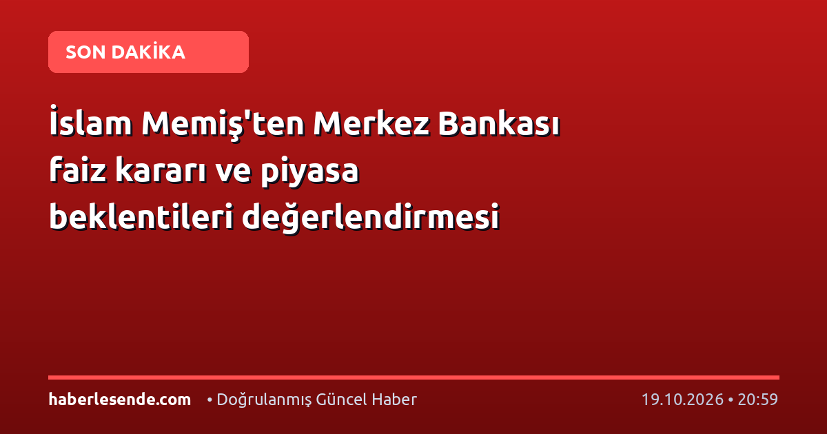 İslam Memiş'ten Merkez Bankası faiz kararı ve piyasa beklentileri değerlendirmesi