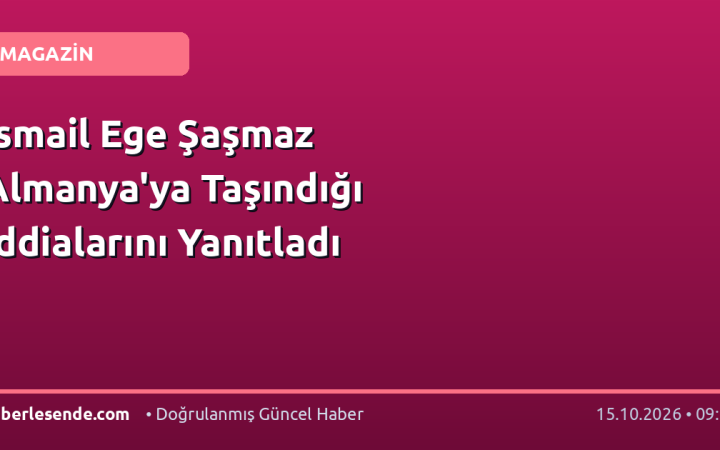 İsmail Ege Şaşmaz Almanya'ya Taşındığı İddialarını Yanıtladı
