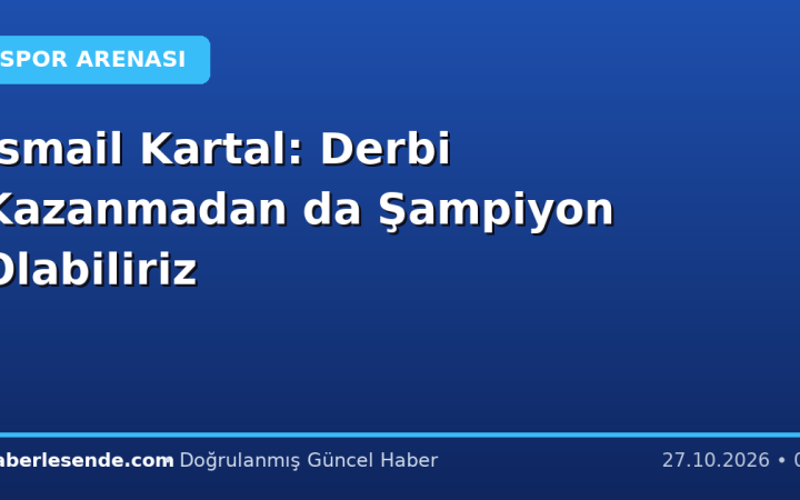 İsmail Kartal: Derbi Kazanmadan da Şampiyon Olabiliriz