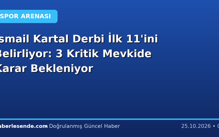 İsmail Kartal Derbi İlk 11'ini Belirliyor: 3 Kritik Mevkide Karar Bekleniyor