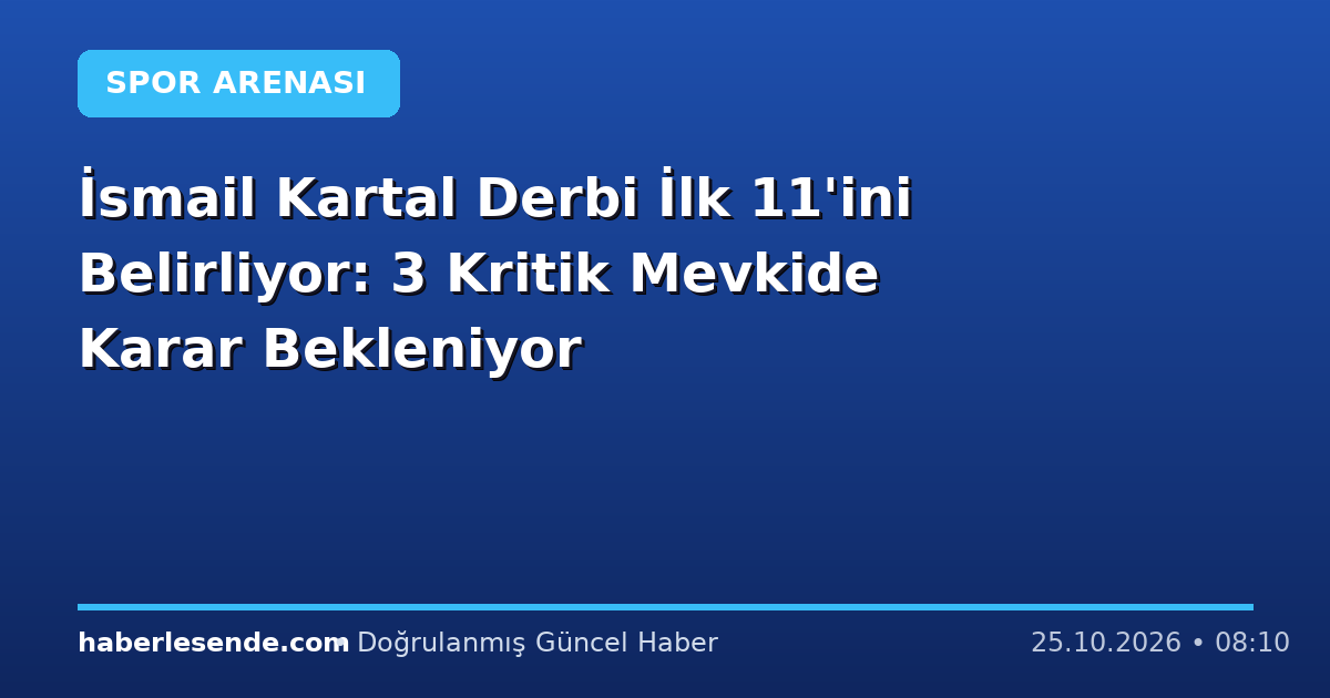 İsmail Kartal Derbi İlk 11'ini Belirliyor: 3 Kritik Mevkide Karar Bekleniyor