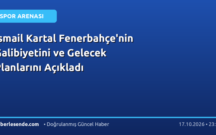 İsmail Kartal Fenerbahçe'nin Galibiyetini ve Gelecek Planlarını Açıkladı