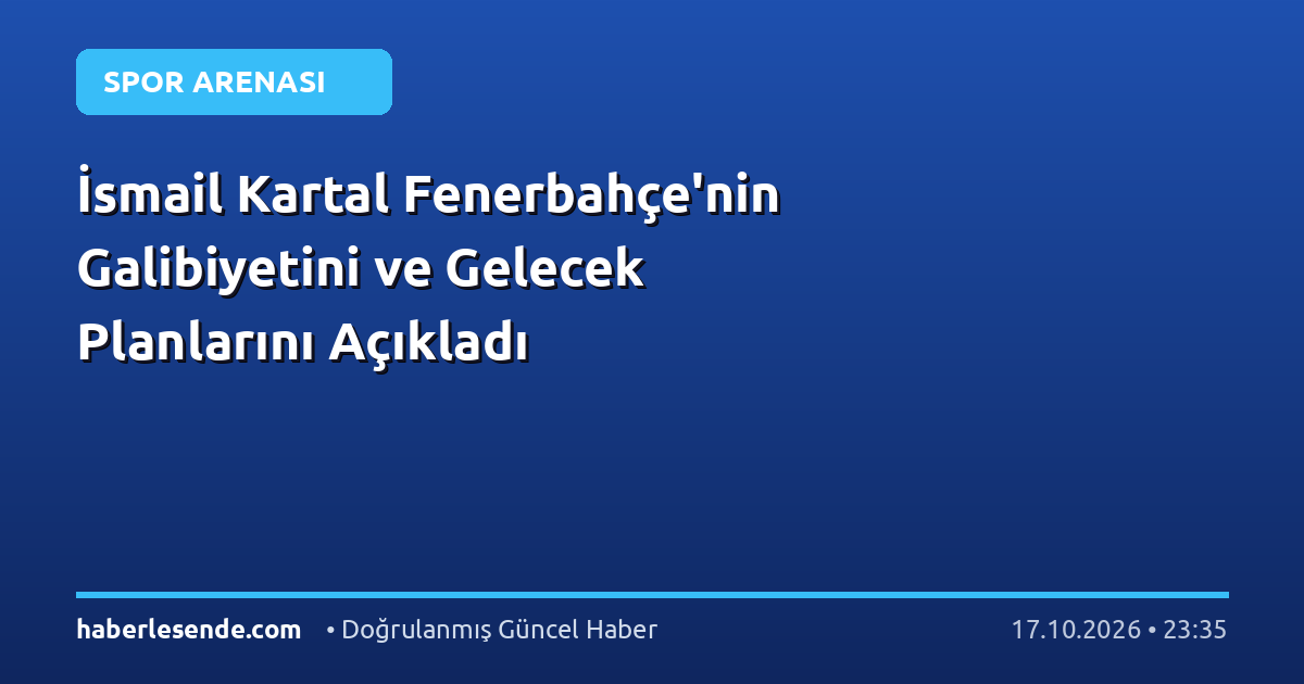İsmail Kartal Fenerbahçe'nin Galibiyetini ve Gelecek Planlarını Açıkladı