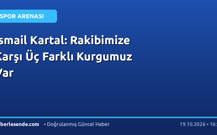 İsmail Kartal: Rakibimize Karşı Üç Farklı Kurgumuz Var