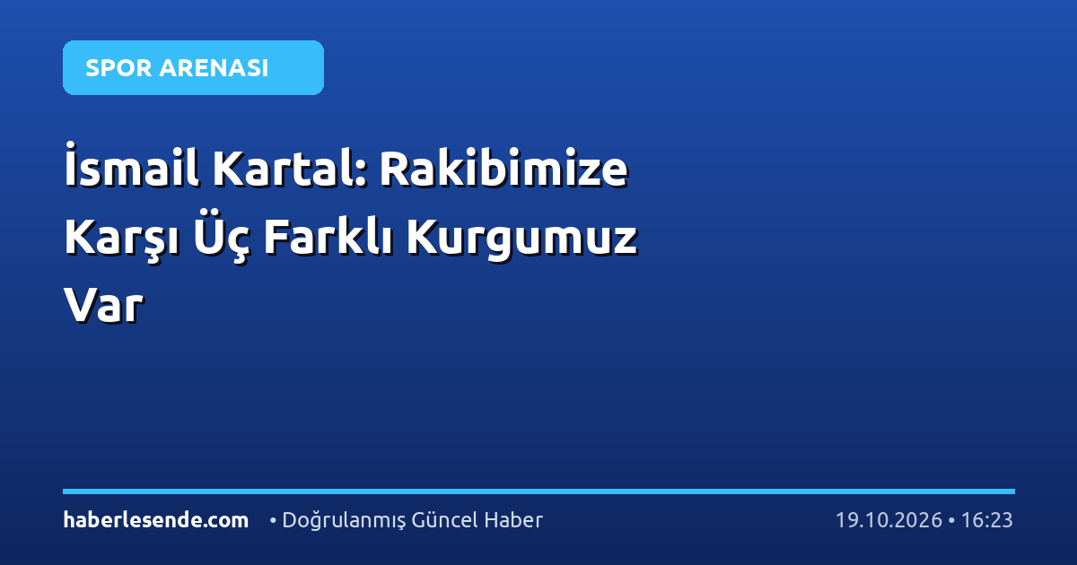 İsmail Kartal: Rakibimize Karşı Üç Farklı Kurgumuz Var