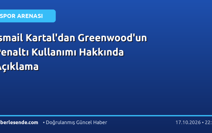 İsmail Kartal'dan Greenwood'un Penaltı Kullanımı Hakkında Açıklama