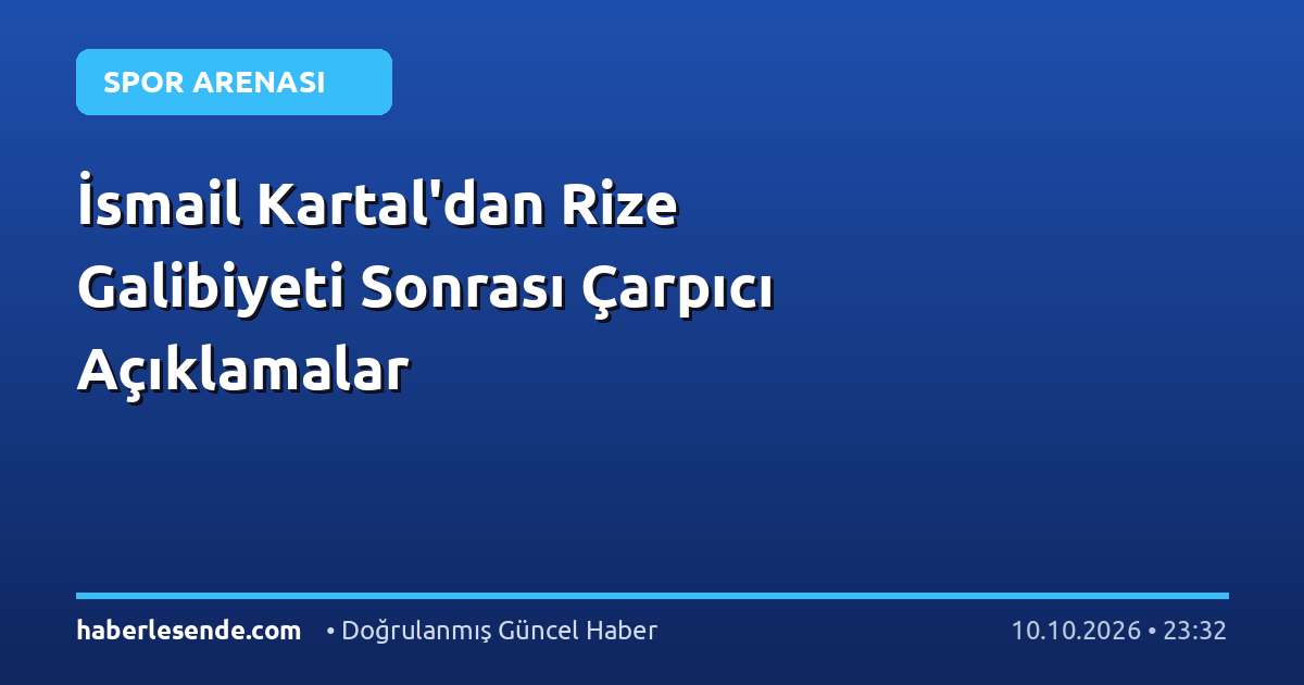 İsmail Kartal'dan Rize Galibiyeti Sonrası Çarpıcı Açıklamalar