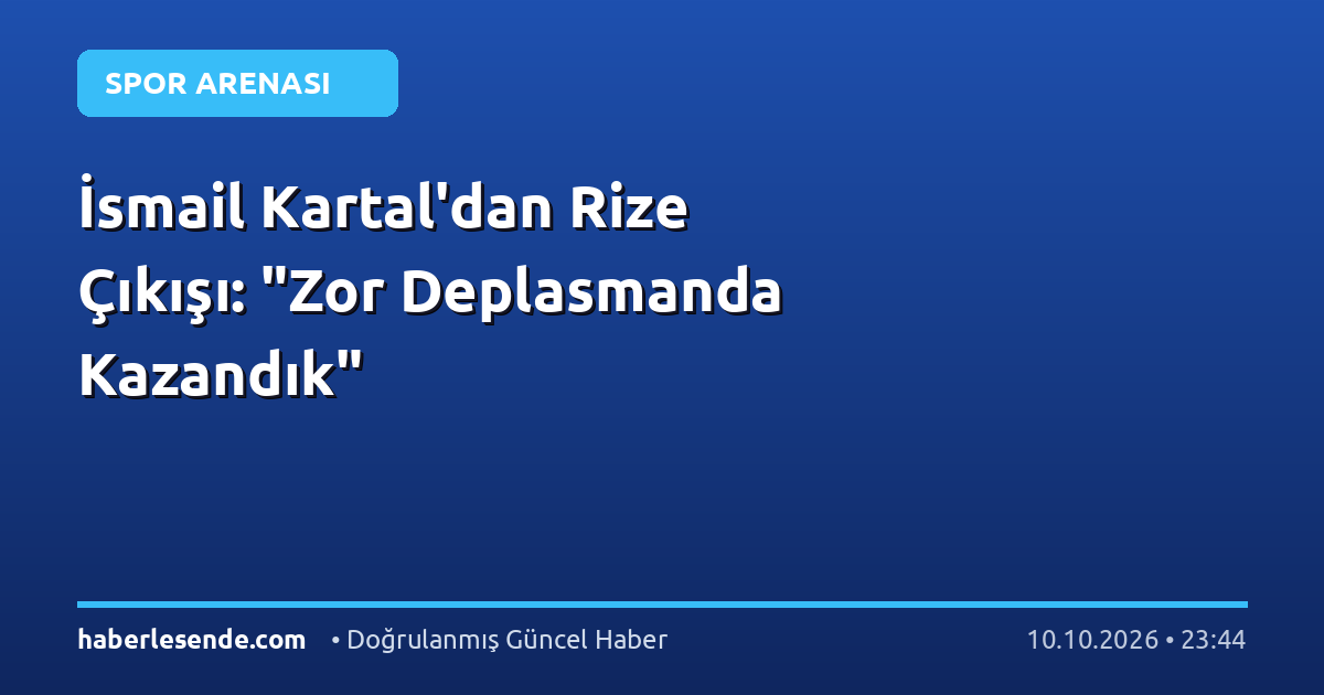 İsmail Kartal'dan Rize Çıkışı: "Zor Deplasmanda Kazandık"