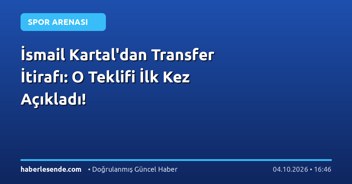 İsmail Kartal'dan Transfer İtirafı: O Teklifi İlk Kez Açıkladı!