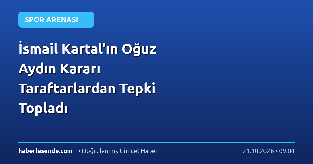 İsmail Kartal’ın Oğuz Aydın Kararı Taraftarlardan Tepki Topladı