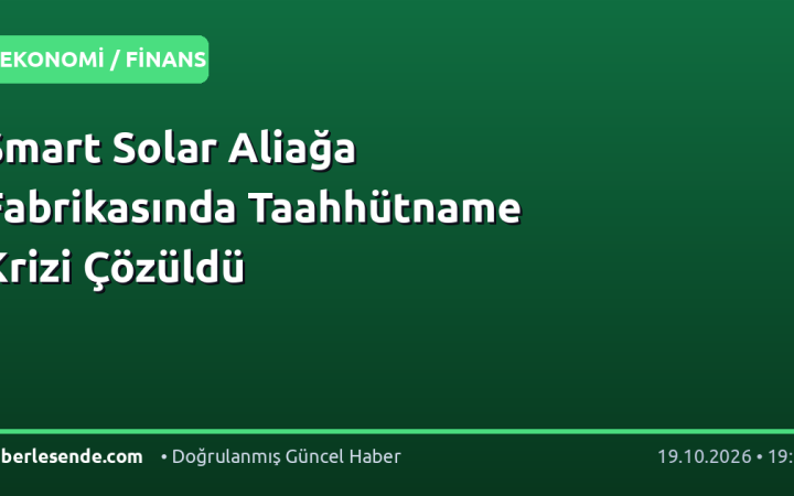 Smart Solar Aliağa Fabrikasında Taahhütname Krizi Çözüldü