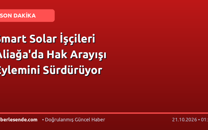 Smart Solar İşçileri Aliağa'da Hak Arayışı Eylemini Sürdürüyor
