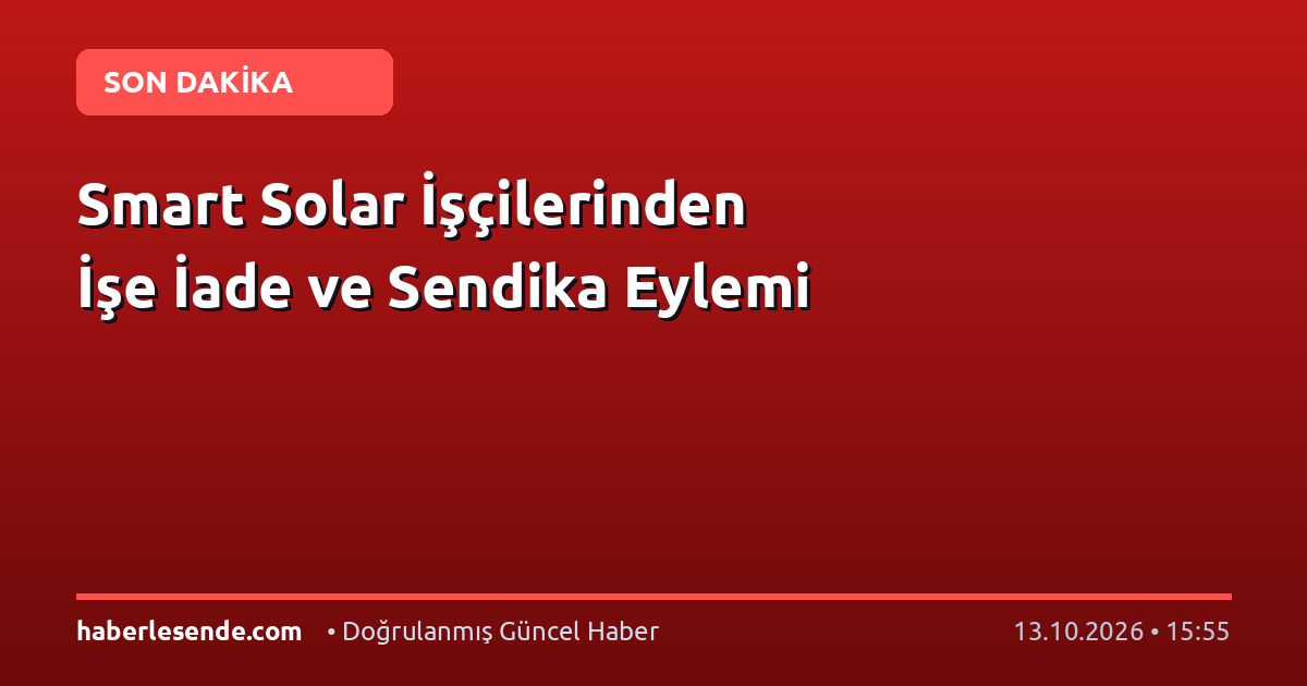 Smart Solar İşçilerinden İşe İade ve Sendika Eylemi