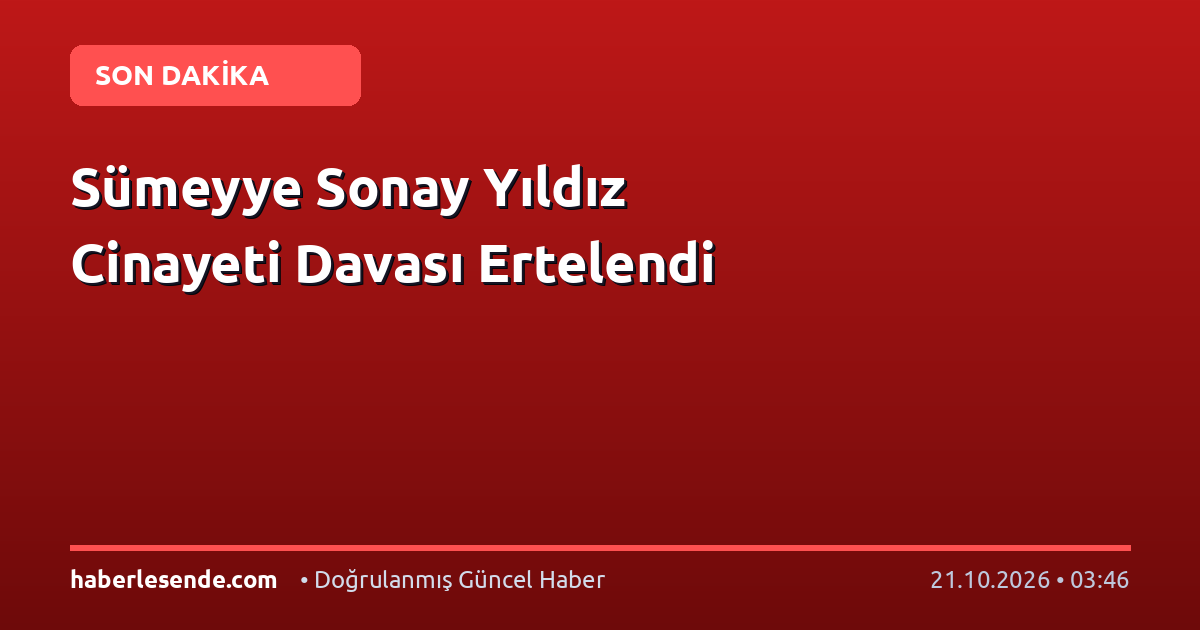 Sümeyye Sonay Yıldız Cinayeti Davası Ertelendi