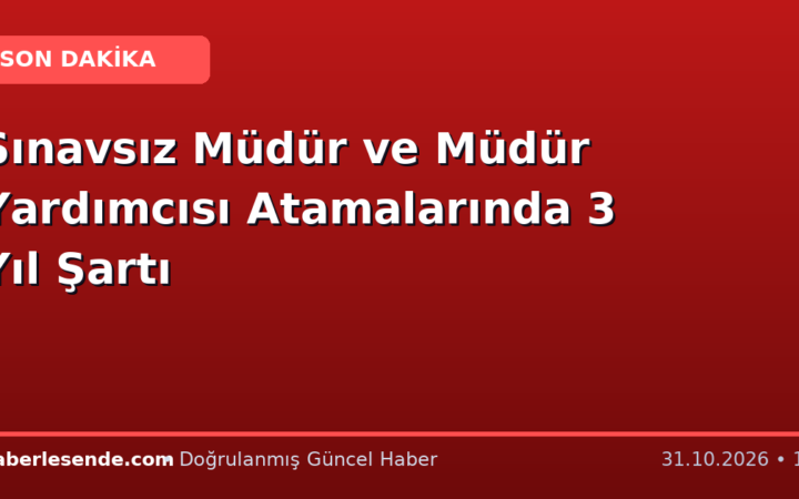 Sınavsız Müdür ve Müdür Yardımcısı Atamalarında 3 Yıl Şartı