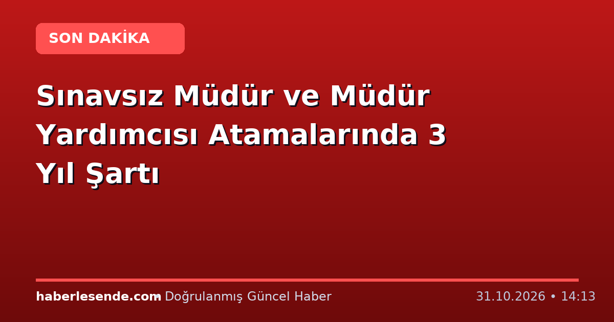 Sınavsız Müdür ve Müdür Yardımcısı Atamalarında 3 Yıl Şartı